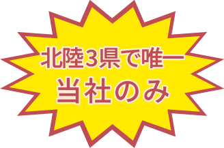 北陸3県で唯一当社のみ